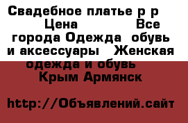 Свадебное платье р-р 46-50 › Цена ­ 22 000 - Все города Одежда, обувь и аксессуары » Женская одежда и обувь   . Крым,Армянск